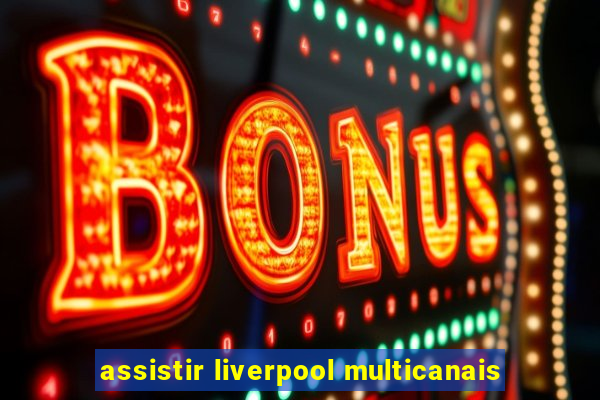 assistir liverpool multicanais